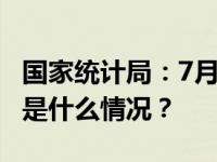 国家统计局：7月份国民经济持续稳定恢复 这是什么情况？