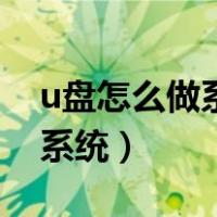 u盘怎么做系统启动盘安装系统（u盘怎么做系统）