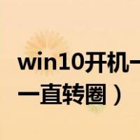 win10开机一直转圈圈然后黑屏（win10开机一直转圈）