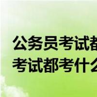 公务员考试都考什么科目和内容时间（公务员考试都考什么）