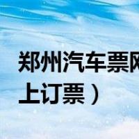 郑州汽车票网上订票官网电话（郑州汽车票网上订票）