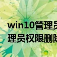 win10管理员权限删除了怎么恢复（win10管理员权限删除）