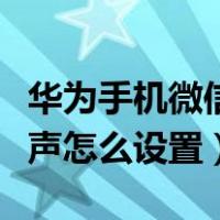 华为手机微信红包铃声怎么设置（微信红包铃声怎么设置）