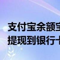 支付宝余额宝怎么提现到银行卡（支付宝怎么提现到银行卡）