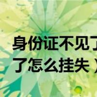 身份证不见了怎么挂失人在外地（身份证不见了怎么挂失）