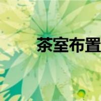 茶室布置图片欣赏（茶室布置图片）