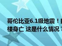 哥伦比亚6.1级地震！数十栋房屋损毁，一妇女受惊吓摔下楼身亡 这是什么情况？