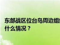 东部战区位台岛周边组织海空联合战备警巡和联合演训 这是什么情况？