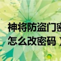 神将防盗门密码锁怎么改密码（防盗门密码锁怎么改密码）