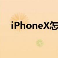 iPhoneX怎么截屏（iphonex怎么截屏）