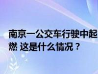 南京一公交车行驶中起火致2死5伤：乘客携带锂电池电瓶自燃 这是什么情况？