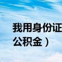 我用身份证查询公积金（12329用身份证查公积金）