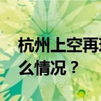 杭州上空再现不明飞行物！多人目睹 这是什么情况？