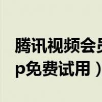 腾讯视频会员试用哪里可以领取（腾讯视频vip免费试用）