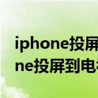 iphone投屏到电视机手机屏幕不能关（iphone投屏到电视机）