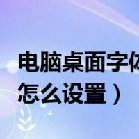 电脑桌面字体怎么设置成黑色（电脑桌面字体怎么设置）