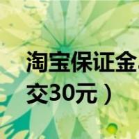 淘宝保证金30元在哪里交（淘宝保证金怎么交30元）