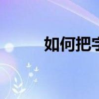 如何把字写好看（如何把字写好）