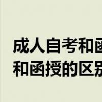 成人自考和函授有什么区别哪个好（成人自考和函授的区别）