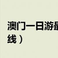 澳门一日游最佳路线攻略（澳门一日游最佳路线）