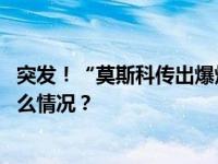 突发！“莫斯科传出爆炸声”，各机场航班暂停起降 这是什么情况？