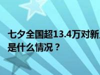 七夕全国超13.4万对新人结婚，“跨省通办”京粤占大头 这是什么情况？