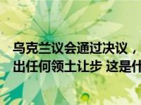 乌克兰议会通过决议，不允许为停止敌对行动而向俄罗斯做出任何领土让步 这是什么情况？