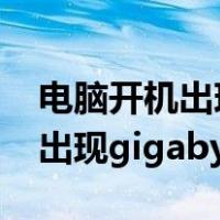 电脑开机出现gigabyte怎么解决（电脑开机出现gigabyte）