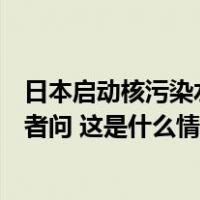 日本启动核污染水排海，生态环境部（国家核安全局）答记者问 这是什么情况？