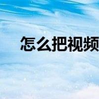 怎么把视频变小内存（怎么把视频变小）