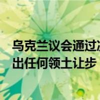 乌克兰议会通过决议，不允许为停止敌对行动而向俄罗斯做出任何领土让步 这是什么情况？