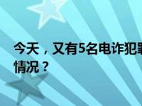 今天，又有5名电诈犯罪嫌疑人从缅甸被押解回国 这是什么情况？