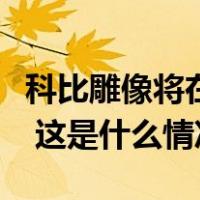 科比雕像将在湖人主场揭幕，本人曾参与设计 这是什么情况？