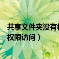 共享文件夹没有权限访问请与网络管理员（共享文件夹没有权限访问）