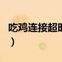 吃鸡连接超时19.2.8什么意思（吃鸡连接超时）