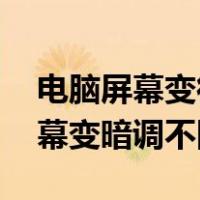 电脑屏幕变得很暗 亮度调节不管用（电脑屏幕变暗调不回来）