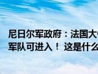 尼日尔军政府：法国大使48小时内离境！马里和布基纳法索军队可进入！ 这是什么情况？