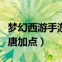 梦幻西游手游大唐加点推荐（梦幻西游手游大唐加点）