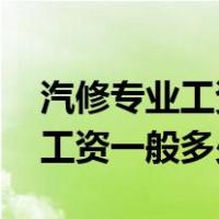 汽修专业工资一般多少 挣的多吗（汽修专业工资一般多少）