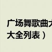 广场舞歌曲大全广场舞歌名列表（广场舞歌曲大全列表）