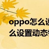 oppo怎么设置动态锁屏壁纸图片（oppo怎么设置动态锁屏）