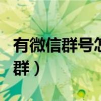 有微信群号怎么加群找群（有微信群号怎么加群）