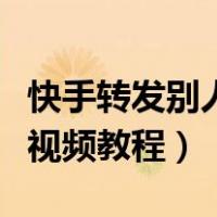 快手转发别人视频教程违法吗（快手转发别人视频教程）