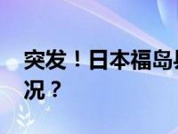 突发！日本福岛县附近海域地震 这是什么情况？