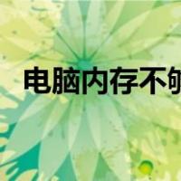 电脑内存不够加（电脑内存不足加内存条）