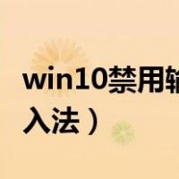 win10禁用输入法该怎么恢复（win10禁用输入法）