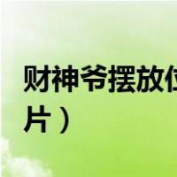 财神爷摆放位置图片大全（财神爷摆放位置图片）