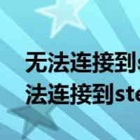 无法连接到steam网络 请检查您的连接（无法连接到steam网络）