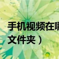 手机视频在哪个文件夹里找（手机视频在哪个文件夹）