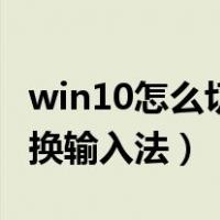 win10怎么切换输入法快捷键（win10怎么切换输入法）